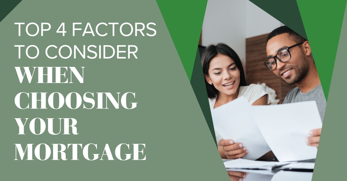 Top 4 Factors to Consider When Choosing Your Mortgage