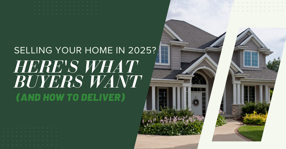 Selling Your Home In 2025? Here’s What Buyers Want (And How To Deliver)
