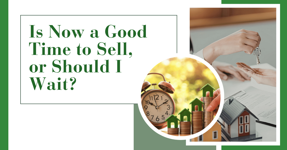 Is Now a Good Time to Sell, or Should I Wait?
