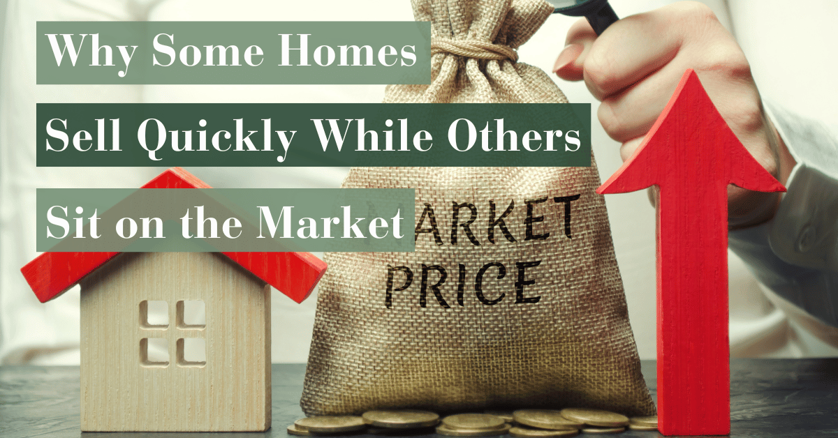 Why Some Homes Sell Quickly While Others Sit on the Market